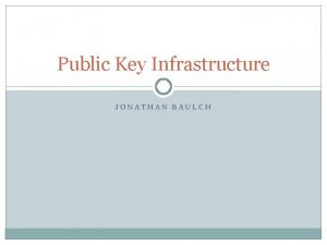 Public Key Infrastructure JONATHAN BAULCH Public Key Infrastructure