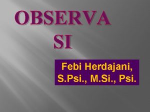 OBSERVA SI Febi Herdajani S Psi M Si