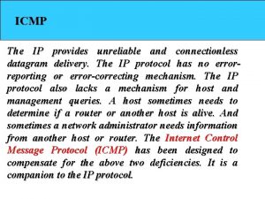 ICMP The IP provides unreliable and connectionless datagram