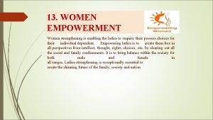 13 WOMEN EMPOWERMENT Women strengthening is enabling the