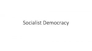 Socialist Democracy The ideal of socialist democracy disagrees