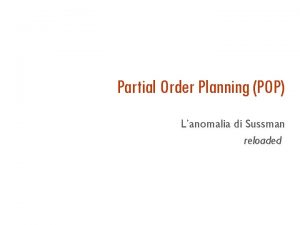 Partial Order Planning POP Lanomalia di Sussman reloaded