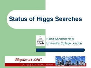 Status of Higgs Searches Nikos Konstantinidis University College