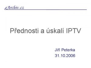 Pednosti a skal IPTV Ji Peterka 31 10