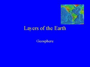 Layers of the Earth Geosphere The Earth as