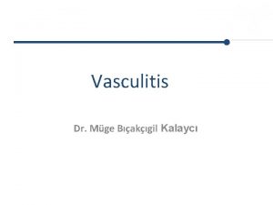 Vasculitis Dr Mge Bakgil Kalayc Vasculitis A heterogenous