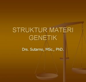 STRUKTUR MATERI GENETIK Drs Sutarno MSc Ph D