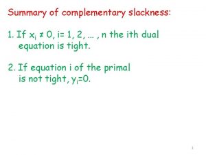 Summary of complementary slackness 1 If xi 0