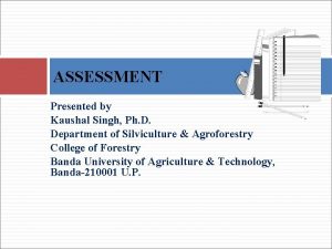 ASSESSMENT Presented by Kaushal Singh Ph D Department