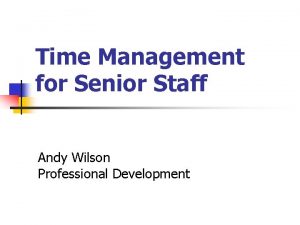 Time Management for Senior Staff Andy Wilson Professional