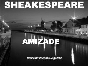 SHEAKESPEARE AMIZADE Depois de algum tempo voc percebe