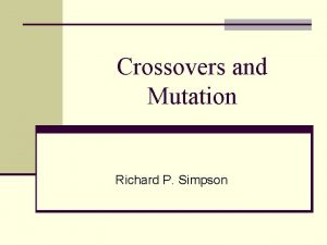 Crossovers and Mutation Richard P Simpson Genotype vs