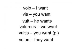 volo I want vis you want vult he