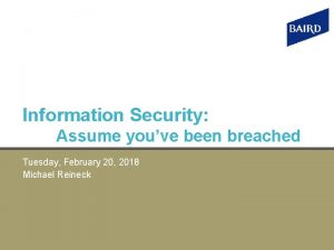 Information Security Assume youve been breached Tuesday February