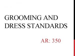 GROOMING AND DRESS STANDARDS AR 350 PURPOSE To