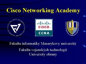 Cisco Networking Academy Fakulta informatiky Masarykovy univerzity Fakulta