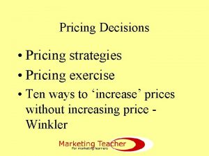 Pricing Decisions Pricing strategies Pricing exercise Ten ways
