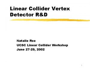 Linear Collider Vertex Detector RD Natalie Roe UCSC