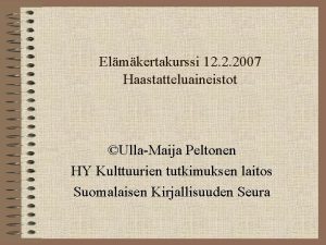 Elmkertakurssi 12 2 2007 Haastatteluaineistot UllaMaija Peltonen HY