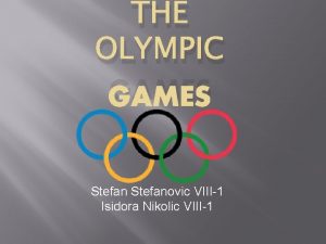 THE OLYMPIC GAMES Stefanovic VIII1 Isidora Nikolic VIII1
