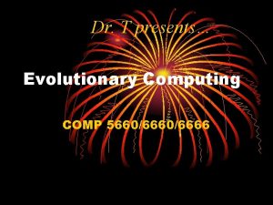 Dr T presents Evolutionary Computing COMP 56606666 Introduction