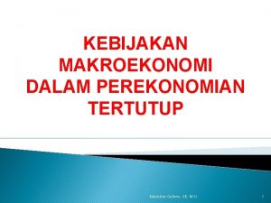 KEBIJAKAN MAKROEKONOMI DALAM PEREKONOMIAN TERTUTUP Robinhot Gultom SE