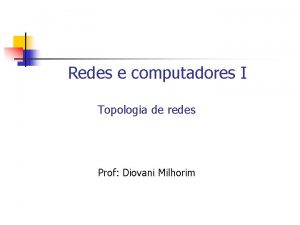 Redes e computadores I Topologia de redes Prof