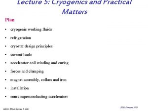 Lecture 5 Cryogenics and Practical Matters Plan cryogenic