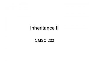 Inheritance II CMSC 202 Warmup Define a class