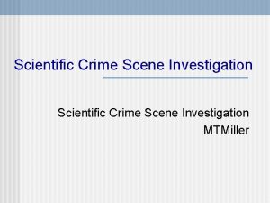 Scientific Crime Scene Investigation MTMiller Basic Concepts n