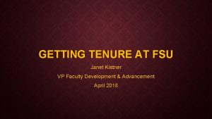 GETTING TENURE AT FSU Janet Kistner VP Faculty