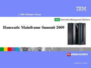 IBM Software Group Hanseatic Mainframe Summit 2009 2005