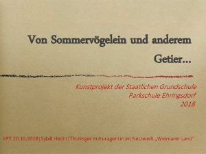 Von Sommervgelein und anderem Getier Kunstprojekt der Staatlichen