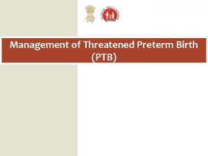 Management of Threatened Preterm Birth PTB Learning Objectives