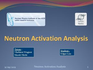 Neutron Activation Analysis Tutors Vladimir Wagner Marek Fikrle