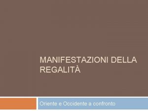 MANIFESTAZIONI DELLA REGALIT Oriente e Occidente a confronto