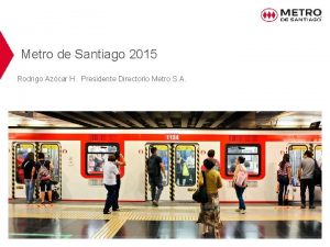 Metro de Santiago 2015 Rodrigo Azcar H Presidente