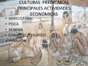 CULTURAS PREINCAICAS PRINCIPALES ACTIVIDADES ECONMICAS AGRICULTURA PESCA MINERA