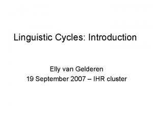 Linguistic Cycles Introduction Elly van Gelderen 19 September