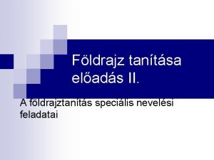 Fldrajz tantsa elads II A fldrajztants specilis nevelsi