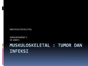 MUSKULOSKELETAL ANGGRAHENY S FK UWKS MUSKULOSKELETAL TUMOR DAN