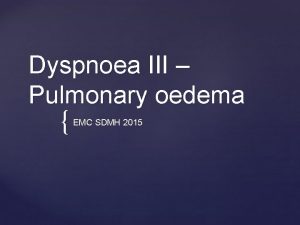 Dyspnoea III Pulmonary oedema EMC SDMH 2015 Define