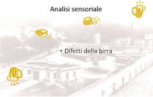 Analisi sensoriale Difetti della birra Lo strumento luomo