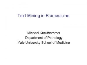Text Mining in Biomedicine Michael Krauthammer Department of