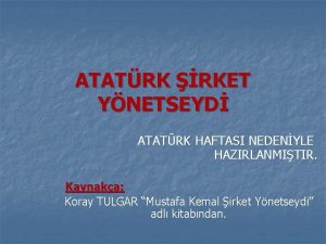 ATATRK RKET YNETSEYD ATATRK HAFTASI NEDENYLE HAZIRLANMITIR Kaynaka