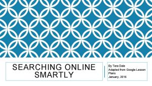 SEARCHING ONLINE SMARTLY By Tara Dale Adapted from