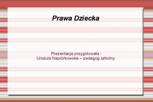 Prawa Dziecka Prezentacj przygotowaa Urszula Napirkowska pedagog szkolny