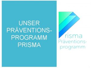 UNSER PRVENTIONSPROGRAMM PRISMA Theoretische Grundlagen Ursachenforschung zu Interventionsprogrammen