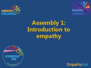 Assembly 1 Introduction to empathy What is empathy