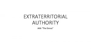 EXTRATERRITORIAL AUTHORITY AKA The Donut History of Extraterritorial